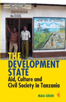 The Development State - Aid, Culture and Civil Society in Tanzania, Paperback / softback Book The Development State - Aid, Culture and Civil Society in Tanzania, Paperback / softback Book
