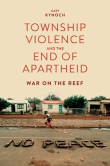 Township Violence and the End of Apartheid - War on the Reef, Hardback Book Township Violence and the End of Apartheid - War on the Reef, Hardback Book