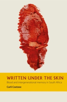 Written under the Skin - Blood and Intergenerational Memory in South Africa, Hardback Book Written under the Skin - Blood and Intergenerational Memory in South Africa, Hardback Book
