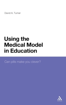 Using the Medical Model in Education : Can Pills Make You Clever?, Hardback Book Using the Medical Model in Education : Can Pills Make You Clever?, Hardback Book