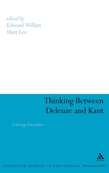 Thinking Between Deleuze and Kant : A Strange Encounter, Hardback Book Thinking Between Deleuze and Kant : A Strange Encounter, Hardback Book