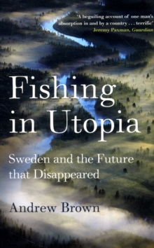 Fishing in Utopia : Sweden and the Future That Disappeared