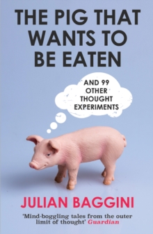 The Pig That Wants to Be Eaten : And Ninety-Nine Other Thought Experiments, Paperback Book The Pig That Wants to Be Eaten : And Ninety-Nine Other Thought Experiments, Paperback Book