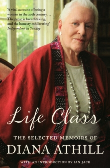 Life Class : The Selected Memoirs Of Diana Athill, Paperback / softback Book Life Class : The Selected Memoirs Of Diana Athill, Paperback / softback Book