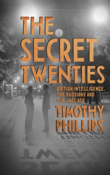 The Secret Twenties : British Intelligence, the Russians and the Jazz Age, Hardback Book The Secret Twenties : British Intelligence, the Russians and the Jazz Age, Hardback Book