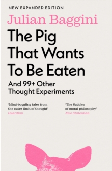 The Pig That Wants To Be Eaten : And 99+ Other Thought Experiments