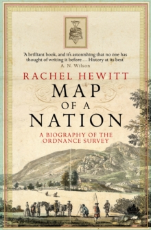 Map Of A Nation : A Biography Of The Ordnance Survey