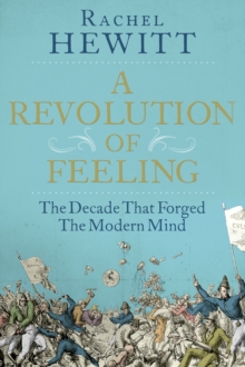 A Revolution of Feeling : The Decade That Forged the Modern Mind, Hardback Book A Revolution of Feeling : The Decade That Forged the Modern Mind, Hardback Book