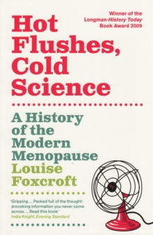 Hot Flushes, Cold Science : A History Of The Modern Menopause