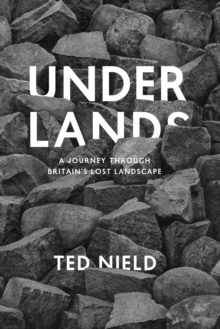 Underlands : A Journey Through Britain's Lost Landscape, Hardback Book Underlands : A Journey Through Britain's Lost Landscape, Hardback Book