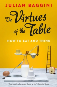 The Virtues Of The Table : How To Eat And Think