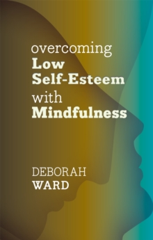 Overcoming Low Self-Esteem with Mindfulness, Paperback / softback Book Overcoming Low Self-Esteem with Mindfulness, Paperback / softback Book