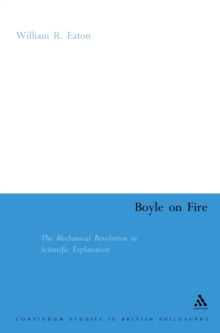 Boyle on Fire : The Mechanical Revolution in Scientific Explanation