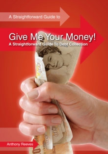 Give Me Your Money! A Straightforward Guide To Debt Collection