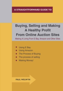 Buying, Selling And Making A Healthy Profit From Online Trading Sites : Making a Living from E Bay, Amazon and Other Sites