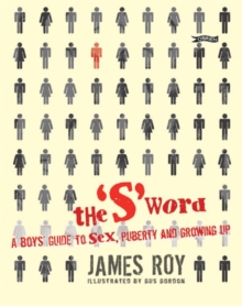 The 'S' Word : A Boy's Guide to Sex, Puberty and Growing Up, Paperback / softback Book The 'S' Word : A Boy's Guide to Sex, Puberty and Growing Up, Paperback / softback Book