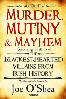 Murder, Mutiny & Mayhem : The Blackest-Hearted Villains from Irish History, Paperback / softback Book Murder, Mutiny & Mayhem : The Blackest-Hearted Villains from Irish History, Paperback / softback Book