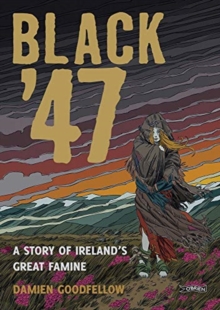 Black '47: A Story of Ireland's Great Famine : A Graphic Novel