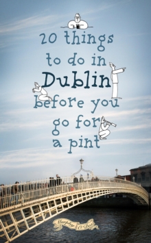 20 Things To Do In Dublin Before You Go For a Pint