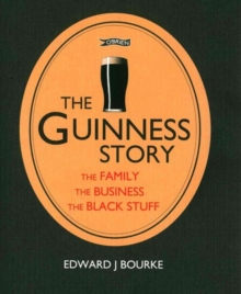 The Guinness Story : The Family, The Business and The Black Stuff