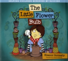 Little Flower Bulb : Helping Children Bereaved by Suicide, Paperback / softback Book Little Flower Bulb : Helping Children Bereaved by Suicide, Paperback / softback Book