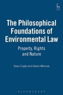 The Philosophical Foundations of Environmental Law : Property, Rights and Nature