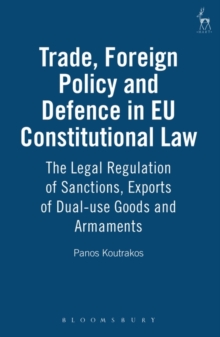 Trade, Foreign Policy and Defence in EU Constitutional Law : The Legal Regulation of Sanctions, Exports of Dual-Use Goods and Armaments