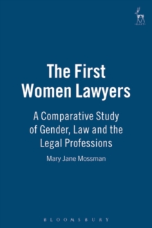 The First Women Lawyers : A Comparative Study of Gender, Law and the Legal Professions