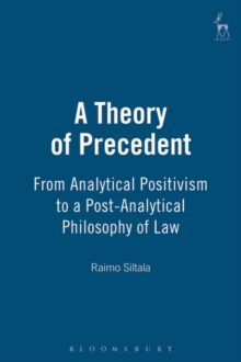 A Theory of Precedent : From Analytical Positivism to a Post-Analytical Philosophy of Law