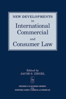 New Developments in International Commercial and Consumer Law : Proceedings of the 8th Biennial Conference of the International Academy of Commercial and Consumer Law