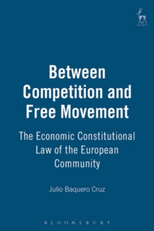 Between Competition and Free Movement : The Economic Constitutional Law of the European Community