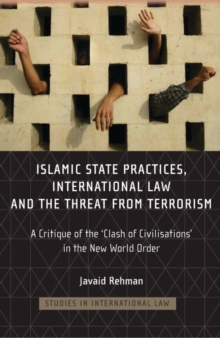 Islamic State Practices, International Law and the Threat from Terrorism : A Critique of the 'Clash of Civilizations' in the New World Order