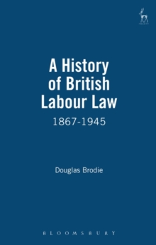 A History of British Labour Law : 1867-1945