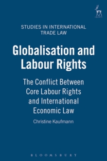 Globalisation and Labour Rights : The Conflict Between Core Labour Rights and International Economic Law