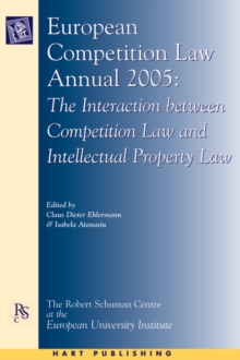 European Competition Law Annual 2005 : The Interaction Between Competition Law and Intellectual Property Law