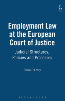 Employment Law at the European Court of Justice : Judicial Structures, Policies and Processes