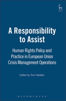 A Responsibility to Assist : Human Rights Policy and Practice in European Union Crisis Management Operations