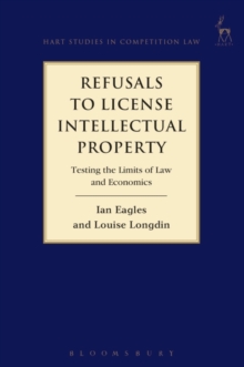 Refusals to License Intellectual Property : Testing the Limits of Law and Economics