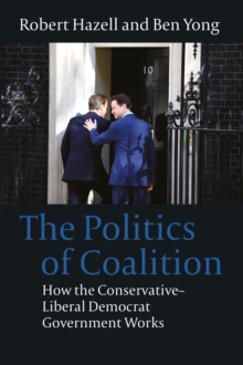 The Politics of Coalition : How the Conservative - Liberal Democrat Government Works