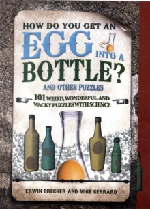 How Do You Get Egg Into a Bottle? : 101 weird, wonderful and wacky puzzles with science, Hardback Book How Do You Get Egg Into a Bottle? : 101 weird, wonderful and wacky puzzles with science, Hardback Book