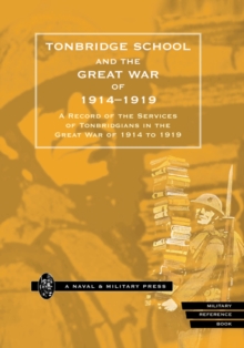 Tonbridge School and the Great War of 1914-1919 : A Record of the Services of Tonbridgians in the Great War of 1914 to 1919, Hardback Book Tonbridge School and the Great War of 1914-1919 : A Record of the Services of Tonbridgians in the Great War of 1914 to 1919, Hardback Book