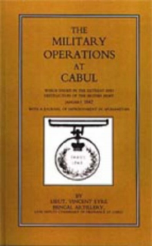 Military Operations at Cabul : Which Ended in the Retreat and Destruction of the British Army in January 1842 with a Journal of Imprisonment in Afghanistan, Hardback Book Military Operations at Cabul : Which Ended in the Retreat and Destruction of the British Army in January 1842 with a Journal of Imprisonment in Afghanistan, Hardback Book