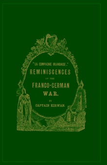 La Compagnie Irlandaise : Reminiscences of the Franco-German War, Hardback Book La Compagnie Irlandaise : Reminiscences of the Franco-German War, Hardback Book