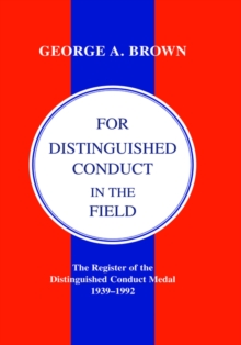 FOR DISTINGUISHED CONDUCT IN THE FIELD. The Register of the Distinguished Conduct Medal 1939-1992., Hardback Book FOR DISTINGUISHED CONDUCT IN THE FIELD. The Register of the Distinguished Conduct Medal 1939-1992., Hardback Book