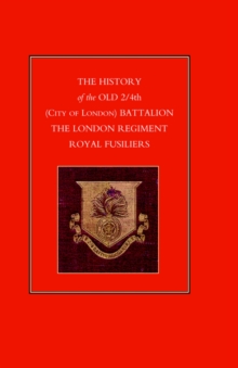 History of the Old 2/4th (city of London) Battalion the London Regiment Royal Fusiliers, Hardback Book History of the Old 2/4th (city of London) Battalion the London Regiment Royal Fusiliers, Hardback Book