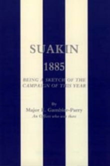 Suakin, 1885 : Being a Sketch of the Campaign of This Year, Hardback Book Suakin, 1885 : Being a Sketch of the Campaign of This Year, Hardback Book