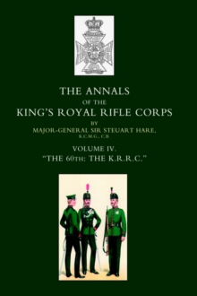 Annals of the King's Royal Rifle Corps : VOL 4 "The K.R.R.C." 1872-1913, Hardback Book Annals of the King's Royal Rifle Corps : VOL 4 "The K.R.R.C." 1872-1913, Hardback Book