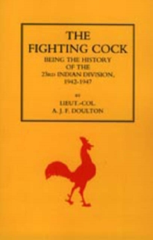 Fighting Cock : Being the History of the 23rd Indian Division, 1942-1947, Hardback Book Fighting Cock : Being the History of the 23rd Indian Division, 1942-1947, Hardback Book