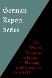 German Report Series : German Campaign in Russia - Planning and Operations 1940-1942, Hardback Book German Report Series : German Campaign in Russia - Planning and Operations 1940-1942, Hardback Book