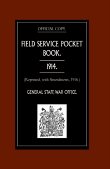 Field Service Pocket Book 1914 : Reprinted, with Amendments, 1916, Hardback Book Field Service Pocket Book 1914 : Reprinted, with Amendments, 1916, Hardback Book